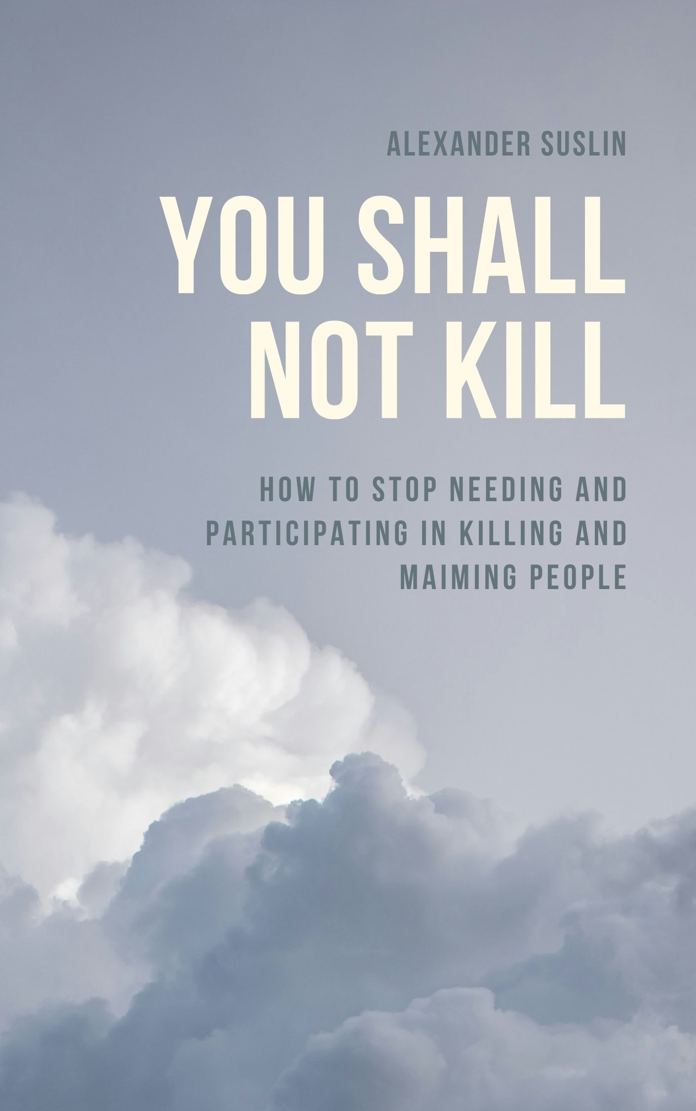 Alexander Suslin. You Shall Not Kill: How to stop needing and participating in killing and maiming people